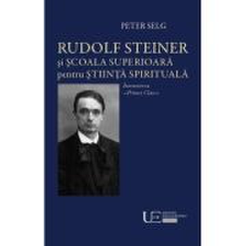 Rudolf Steiner si Scoala Superioara - Peter Selg