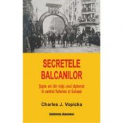 Secretele balcanilor - charles j. vopicka
