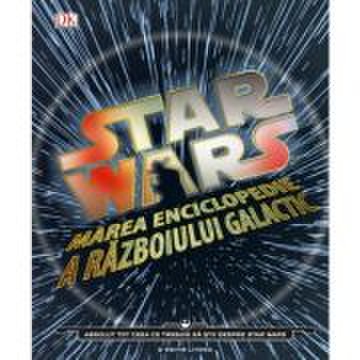 Star Wars. Marea enciclopedie a razboiului galactic - DK