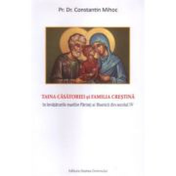 Taina casatoriei si familia crestina in invataturile marilor parinti ai bisericii din secolul 4 - constantin mihoc