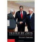 Tested by Zion: The Bush Administration and the Israeli-Palestinian Conflict - Elliott Abrams