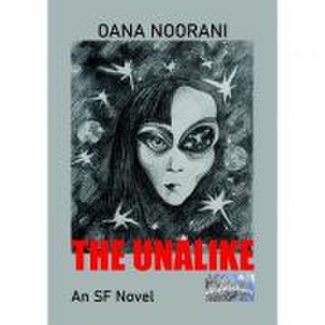 The Unalike. An SF Novel - Oana Noorani