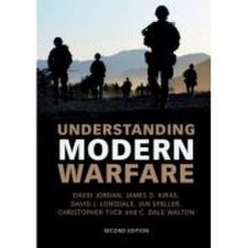 Understanding Modern Warfare - David Jordan, James D. Kiras, David J. Lonsdale, Ian Speller, Christopher Tuck, C. Dale Walton