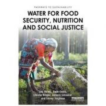 Water for Food Security, Nutrition and Social Justice - Lyla Mehta, Theib Oweis, Claudia Ringler, Barbara Schreiner, Shiney Varghese