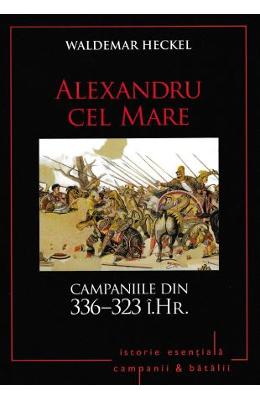 Alexandru cel Mare. Campaniile din 336-323 i. Hr. - Waldemar Heckel