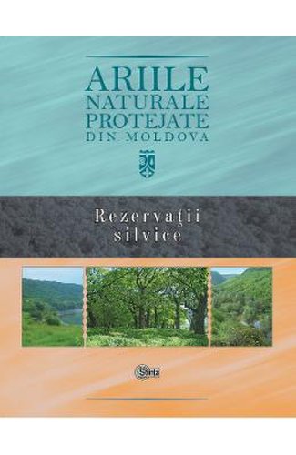 Ariile naturale protejate din Moldova. Vol.3: Rezervatii silvice - Gheorghe Postolache, Stefan Lazu