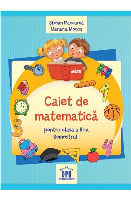 Caiet de matematica - Clasa 3 Sem.1 - Stefan Pacearca, Mariana Mogos