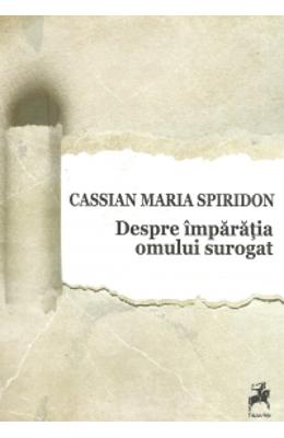 Despre Imparatia Omului Surogat - Cassian Maria Spiridon