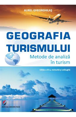 Geografia turismului. Metode de analiza in turism ed.3 - Aurel Gheorghilas