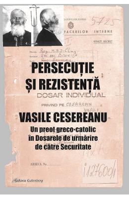Persecutie si rezistenta. Vasile Cesereanu - Ruxandra Cesereanu