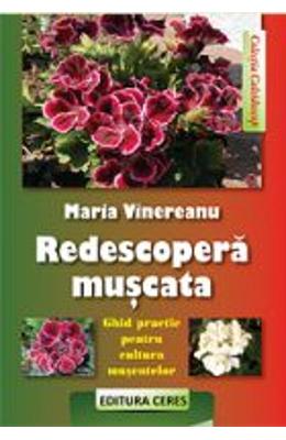 Redescopera Muscata. Ghid Practic Pentru Cultura Muscatelor - Maria Vinereanu