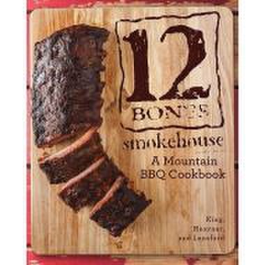 12 bones smokehouse: a mountain bbq cookbook