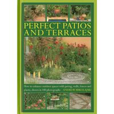 Perfect Patios And Terraces How To Enhance Outdoor Spaces With Paving Walls Fences And Plants Shown In 100 Photographs