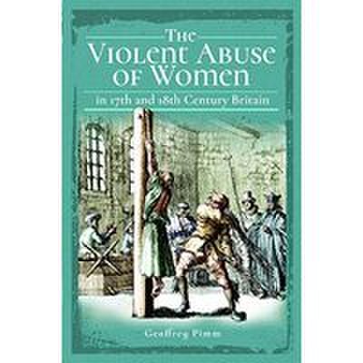 Violent Abuse of Women in 17th and 18th Century Britain