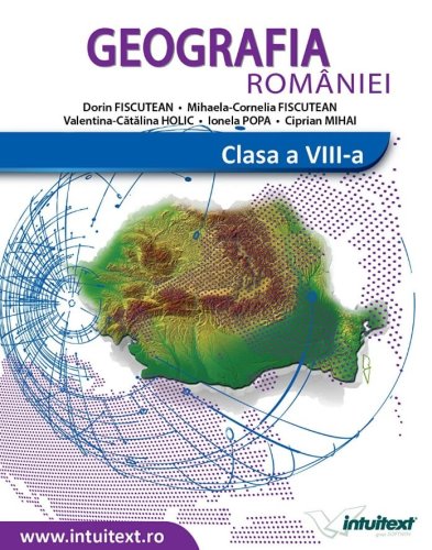 Geografia Romaniei. Manual pentru clasa a 8-a - Ionela Popa, Dorin Fiscutean
