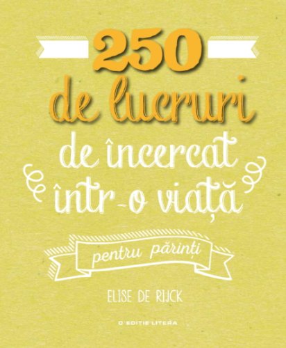 Rijck De Elise - 250 de lucruri de încercat într-o viață - pentru părinți
