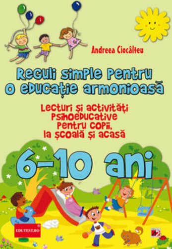Reguli simple pentru o educatie armonioasa, 6-10 ani/Andreea Ciocalteu