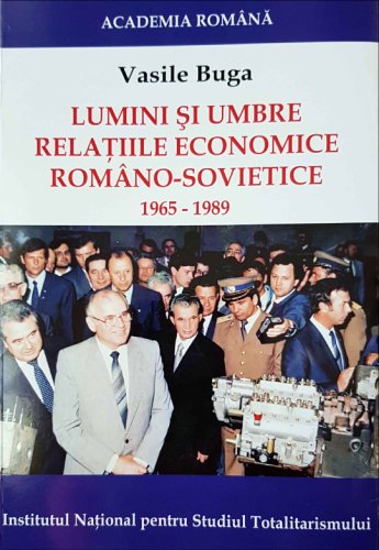 Institutul National Pentru Studiul Totalitarismulu - Lumini și umbre. relațiile economice româno-sovietice (1965-1989)